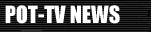 Pot-TV News